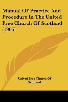 portada manual of practice and procedure in the united free church of scotland (1905) (en Inglés)