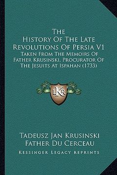 portada the history of the late revolutions of persia v1: taken from the memoirs of father krusinski, procurator of the jesuits at ispahan (1733) (in English)