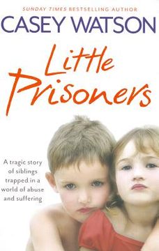 portada little prisoners: a tragic story of siblings trapped in a world of abuse and suffering. by casey watson (in English)