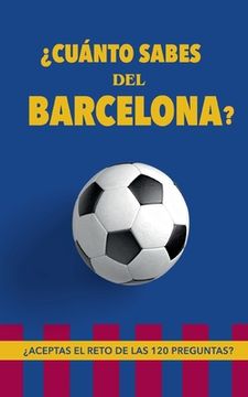 portada ¿Cuánto sabes del Barcelona?: ¿Aceptas el reto de las 120 preguntas? Regalo para seguidores del Barcelona. Un libro de fútbol diferente