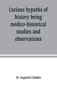 portada Curious bypaths of history being medico-historical studies and observations (en Inglés)