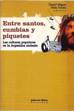 portada Entre Santos, Cumbias y Piquetes: Las Culturas Populares en la ar Gentina Reciente