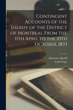 portada Contingent Accounts of the Sheriff of the District of Montreal From the 11th April to the 10th October, 1833 [microform] (en Inglés)