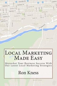 portada Local Marketing Made Easy: Skyrocket Your Business Success With Our Latest Local Marketing Strategies (en Inglés)