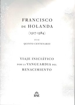 portada Francisco de Holanda (1517-1584) en su Quinto Centenario. Viaje Iniciático por la Vanguardia del Renacimiento.
