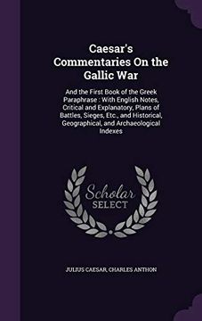 portada Caesar'S Commentaries on the Gallic War: And the First Book of the Greek Paraphrase: With English Notes, Critical and Explanatory, Plans of Battles,. Geographical, and Archaeological Indexes (en Inglés)