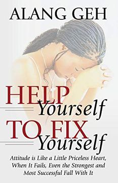 portada Help Yourself to fix Yourself: Attitude is Like a Little Priceless Heart, When it Fails, Even the Strongest and Most Successful Fall With it. (en Inglés)