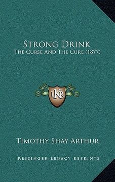 portada strong drink: the curse and the cure (1877) (en Inglés)