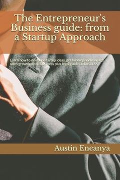 portada The Entrepreneur's Business guide: from a Startup Approach: Learn how to develop startup ideas, get funding and manage sales growth of the business pl (en Inglés)