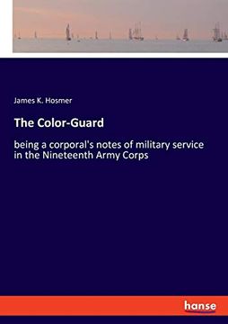 portada The Color-Guard: Being a Corporal's Notes of Military Service in the Nineteenth Army Corps (en Inglés)