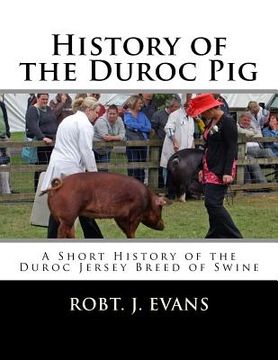 portada History of the Duroc Pig: A Short History of the Duroc Jersey Breed of Swine (en Inglés)