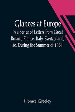 portada Glances at Europe; In a Series of Letters from Great Britain, France, Italy, Switzerland, &c. During the Summer of 1851. (en Inglés)