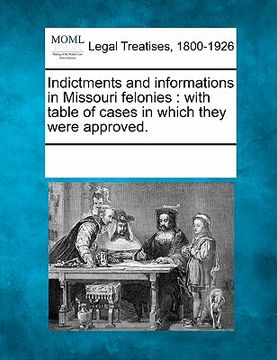 portada indictments and informations in missouri felonies: with table of cases in which they were approved. (en Inglés)