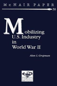 portada Mobilizing U.S. Industry in World War II: Myth and Reality (en Inglés)