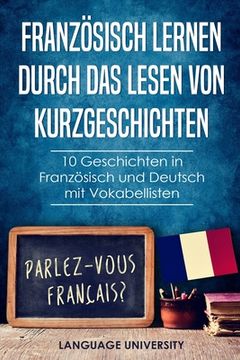 portada Französisch lernen durch das Lesen von Kurzgeschichten: 10 Geschichten in Französisch und Deutsch mit Vokabellisten (en Alemán)
