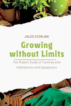 portada Growing without Limits: The Modern Guide of Farming with Hydroponics and Aquaponics (en Inglés)