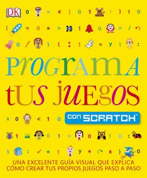 portada Programa tus Juegos con Scratch: Una Excelente Guía Visual que Explica Como Crear tus Propios Juegos Paso a Paso (Aprendizaje y Desarrollo)