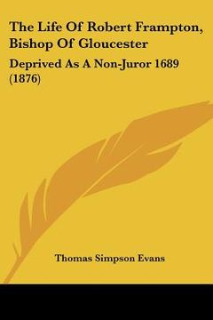 portada the life of robert frampton, bishop of gloucester: deprived as a non-juror 1689 (1876) (in English)