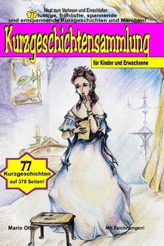portada Kurzgeschichtensammlung Für Kinder Und Erwachsene: 77 Lustige, Fröhliche, Spannende Und Entspannende Kurzgeschichten Und Märchen! (en Alemán)