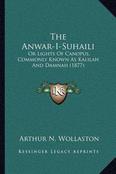 portada the anwar-i-suhaili: or lights of canopus, commonly known as kalilah and damnah (1877) (en Inglés)