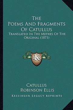 portada the poems and fragments of catullus: translated in the metres of the original (1871) (en Inglés)