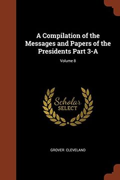 portada A Compilation of the Messages and Papers of the Presidents Part 3-A; Volume 8