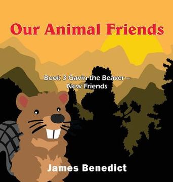 portada Our Animal Friends: Book 3 Gavin the Beaver - New Friends (en Inglés)
