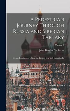 portada A Pedestrian Journey Through Russia and Siberian Tartary: To the Frontiers of China, the Frozen Sea, and Kamtchatka; Volume 2 (en Inglés)