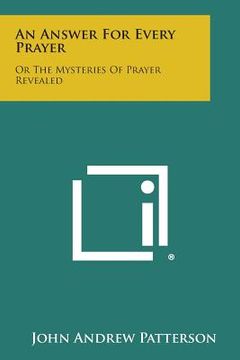 portada An Answer for Every Prayer: Or the Mysteries of Prayer Revealed (en Inglés)