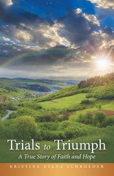 portada Trials to Triumph: A True Story of Faith and Hope (en Inglés)