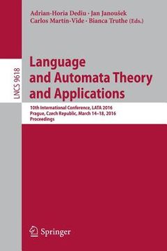 portada Language and Automata Theory and Applications: 10th International Conference, Lata 2016, Prague, Czech Republic, March 14-18, 2016, Proceedings (en Inglés)