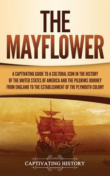 portada The Mayflower: A Captivating Guide to a Cultural Icon in the History of the United States of America and the Pilgrims' Journey from E (en Inglés)