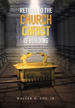 portada Return to the Church Christ Is Building: Unless the Lord Builds the House, They Labor in Vain Who Build It; Psalm 127:1 (Nasb) (en Inglés)