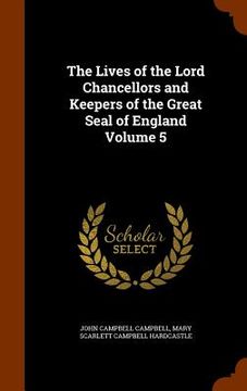 portada The Lives of the Lord Chancellors and Keepers of the Great Seal of England Volume 5 (in English)