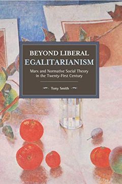 portada Beyond Liberal Egalitarianism: Marx and Normative Social Theory in the Twenty-First Century (Historical Materialism) (en Inglés)