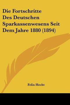 portada Die Fortschritte Des Deutschen Sparkassenwesens Seit Dem Jahre 1880 (1894) (in German)