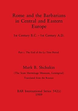 portada Rome and the Barbarians in Central and Eastern Europe, Part i: 1st Century B. Ce - 1st Century A. D. The end of the la Tène Period (Bar International) (en Inglés)