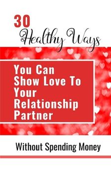 portada 30 Healthy Ways You Can Show Love To Your Relationship Partner Without Spending Money (en Inglés)
