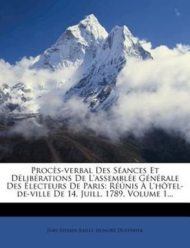 portada Procès-verbal Des Séances Et Délibérations De L'assemblée Générale Des Électeurs De Paris: Réúnis À L'hôtel-de-ville De 14. Juill. 1789, Volume 1... (en Francés)