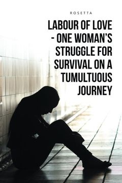 portada LABOUR OF LOVE - ONE WOMAN’S STRUGGLE FOR SURVIVAL ON A TUMULTUOUS JOURNEY
