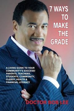 portada 7 Ways to Make the Grade: A Living Guide to Your Community's Success: Parents, Teachers, Students, Community, Clergy,  Health & Financial Literacy