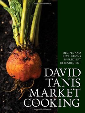 portada David Tanis Market Cooking: Themes and Variations, Ingredient by Ingredient