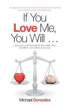 portada If You Love Me, You Will ...: Learning to Love God with All Your Heart, Soul, and Mind-And Others as Yourself (in English)