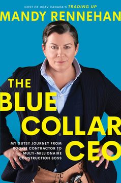 portada The Blue Collar Ceo: My Gutsy Journey From Rookie Contractor to Multi-Millionaire Construction Boss 