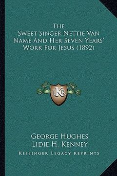 portada the sweet singer nettie van name and her seven years' work for jesus (1892) (in English)