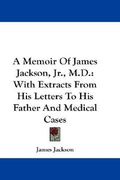 portada a memoir of james jackson, jr., m.d.: with extracts from his letters to his father and medical cases