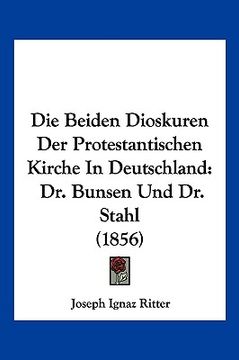 portada Die Beiden Dioskuren Der Protestantischen Kirche In Deutschland: Dr. Bunsen Und Dr. Stahl (1856) (en Alemán)