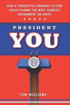 portada President You: How a Thoughtful Ordinary Citizen Could Change the Most Complex Government on Earth (en Inglés)