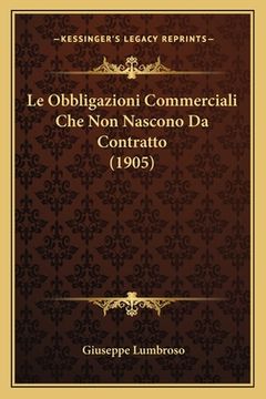 portada Le Obbligazioni Commerciali Che Non Nascono Da Contratto (1905) (in Italian)