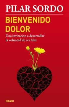 portada Bienvenido Dolor: Una Invitacion a Desarrollar la Voluntad de ser Feliz (Paperback) (in Spanish)